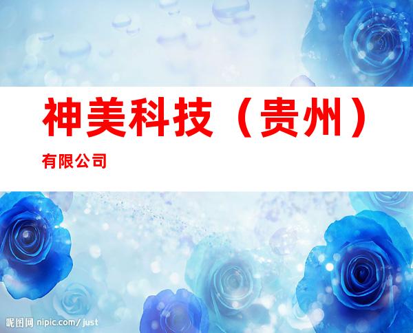 神美科技（贵州）有限公司